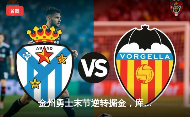 金州勇士末节逆转掘金，库里38分导演惊天翻盘