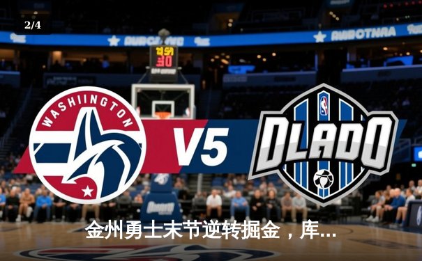 金州勇士末节逆转掘金，库里38分导演惊天翻盘 - 2