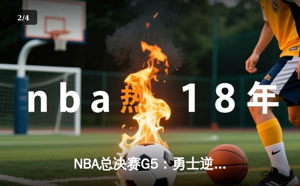 NBA总决赛G5：勇士逆转取胜，库里狂砍43分创纪录 - 2