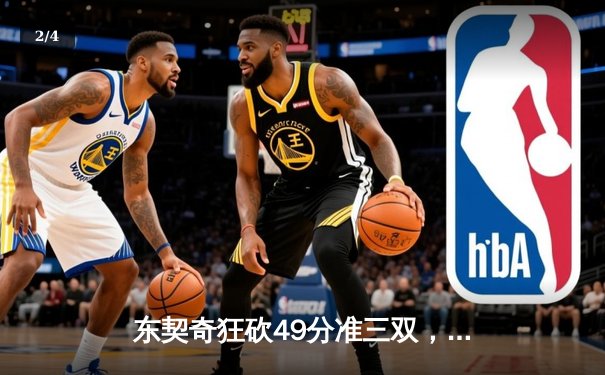 东契奇狂砍49分准三双，独行侠加时险胜篮网迎五连胜 - 2