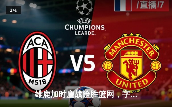 雄鹿加时鏖战险胜篮网，字母哥狂砍44分创赛季新高 - 2