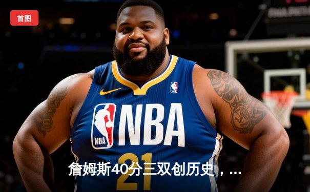 詹姆斯40分三双创历史，湖人加时险胜勇士夺赛点