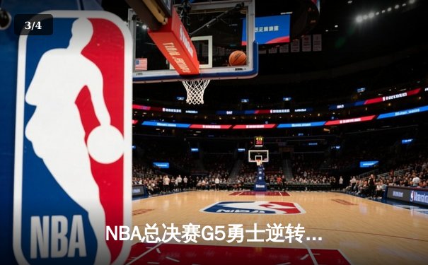 NBA总决赛G5勇士逆转凯尔特人，库里三分雨浇灭绿军希望 - 3