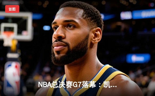 NBA总决赛G7落幕：凯尔特人险胜勇士，塔图姆率队夺第18冠