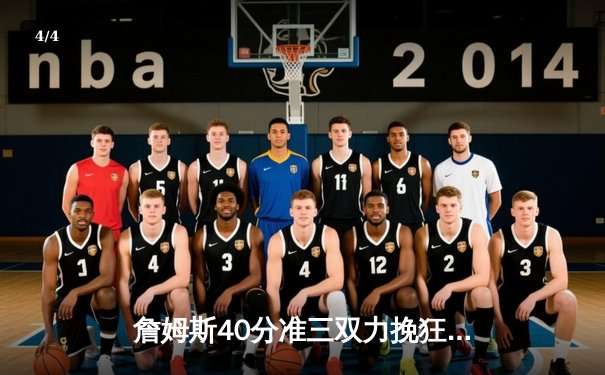 詹姆斯40分准三双力挽狂澜，湖人加时险胜勇士夺赛点 - 4